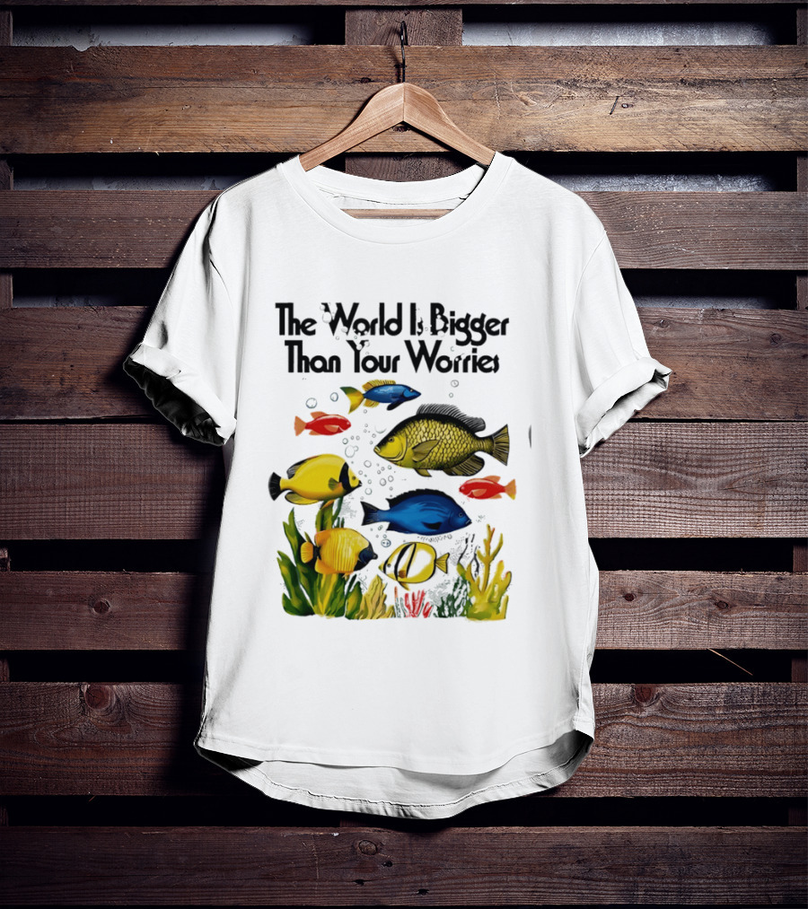 The World Is Bigger Than Your Worries Colorful Fishes In Ocean Scene T-Shirt