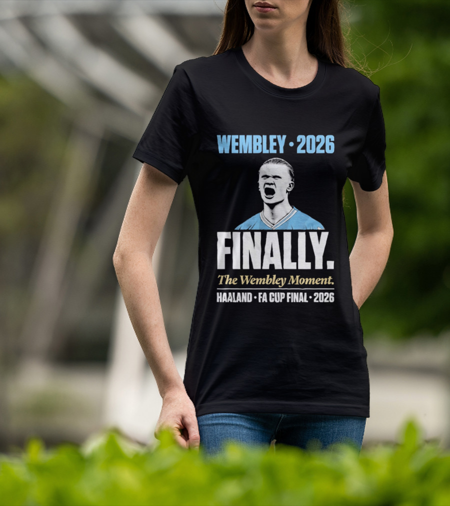 Wembley 2026 Finally The Wembley Moment Haaland FA Cup Final 2026 T-Shirt