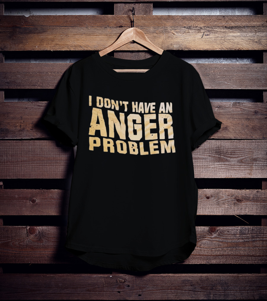 I Don't Have An Anger Problem T-Shirt