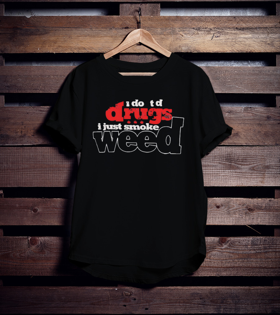 I Do Td Drugs I Just Smoke Weed T-Shirt