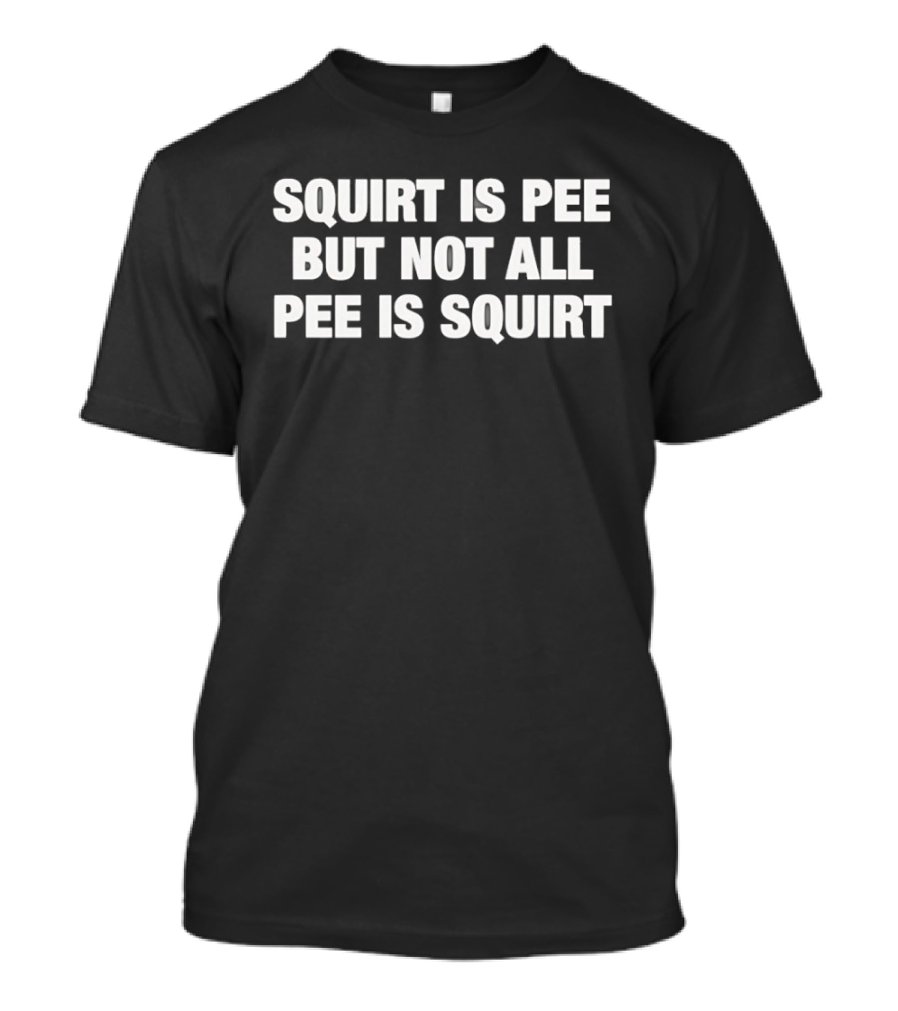 Squirt Is Pee But Not All Pee Is Squirt Phrase T-Shirt