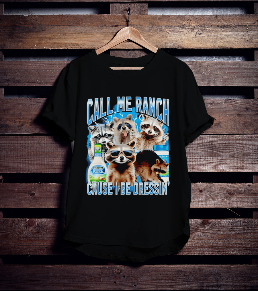 Call Me Ranch Cause I Be Dressin Raccoon Ranch Dressing T-Shirt