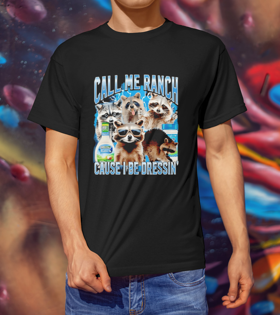 Call Me Ranch Cause I Be Dressin Raccoon Ranch Dressing T-Shirt