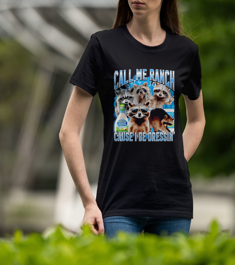 Call Me Ranch Cause I Be Dressin Raccoon Ranch Dressing T-Shirt