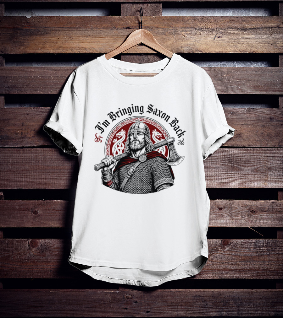 I'm Bringing Saxon Back Viking Warrior Axe Noble Red Dragons T-Shirt