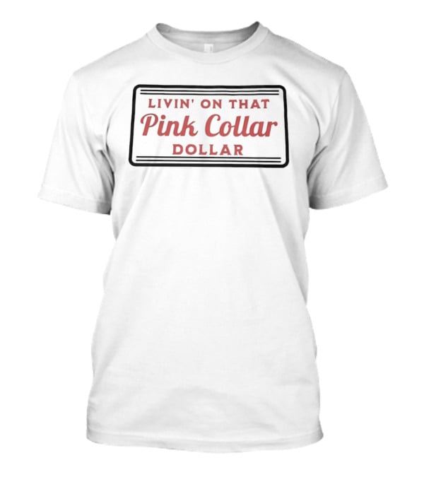 Livin' On That Pink Collar Dollar T-Shirt