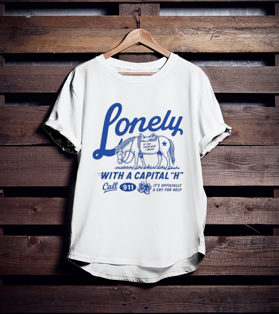 Lonely With A Capital H Call 911 It's A Stampede In My Mind T-Shirt