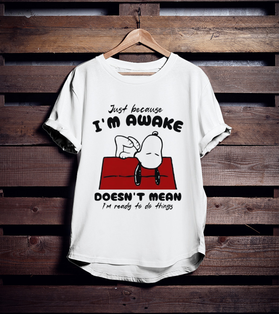 Just Because I'm Awake Doesn't Mean I'm Ready To Do Things Snoopy T-Shirt