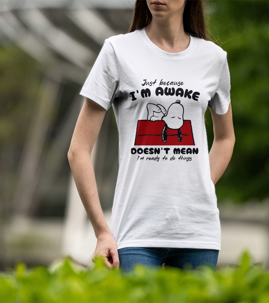 Just Because I'm Awake Doesn't Mean I'm Ready To Do Things Snoopy T-Shirt