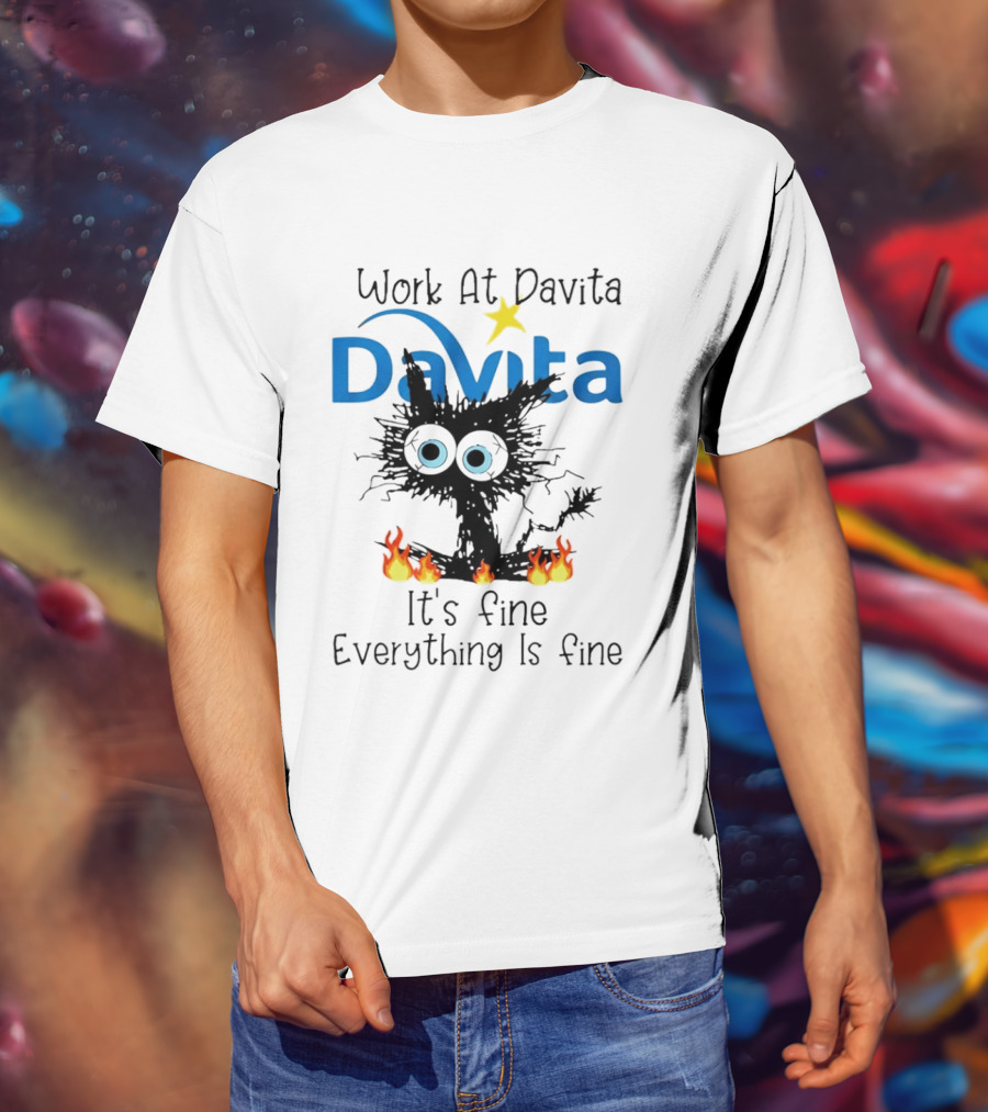 Work At Davita Black Cat It's Fine Everything Is Fine T-Shirt