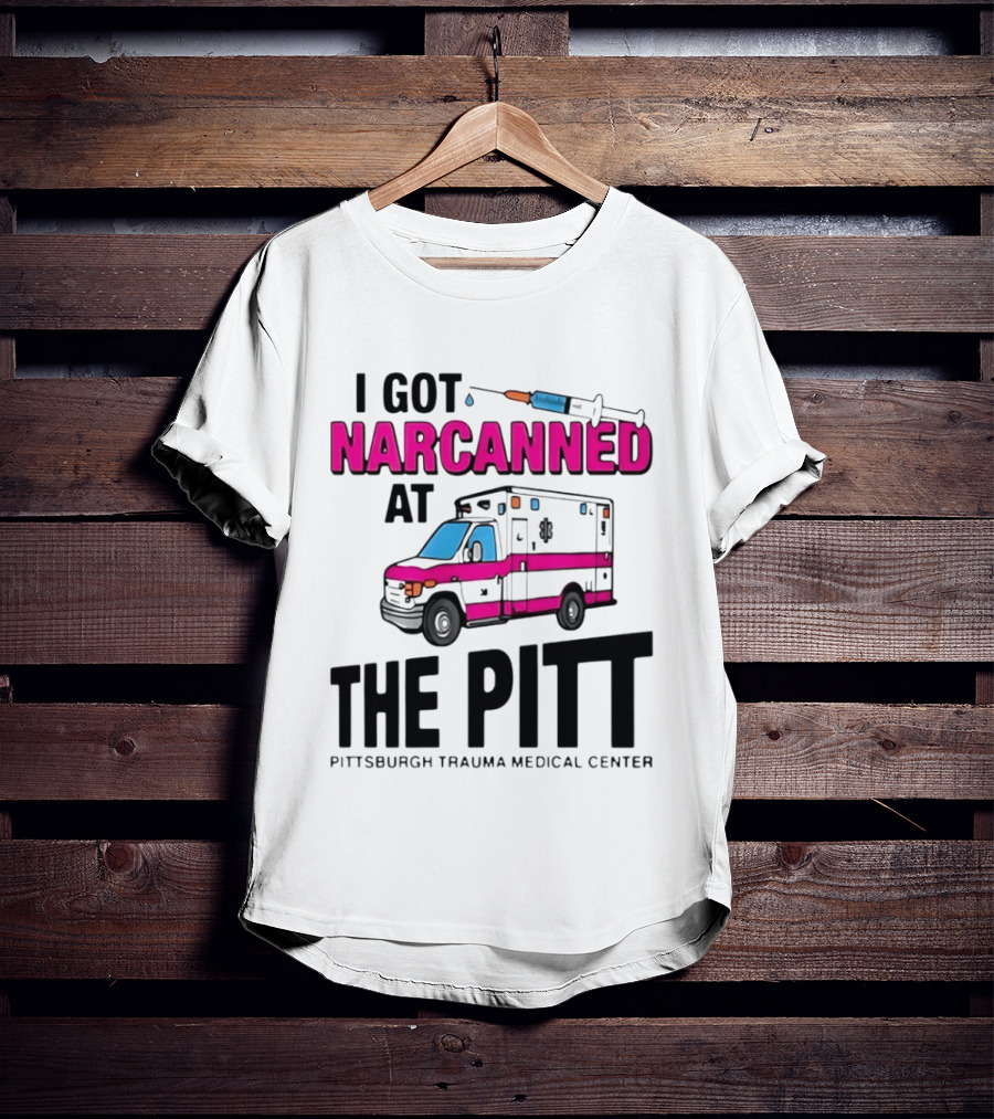 I Got Narcanned At Pittsburgh Trauma Medical Center The Pitt Ambulance Narcan T-Shirt