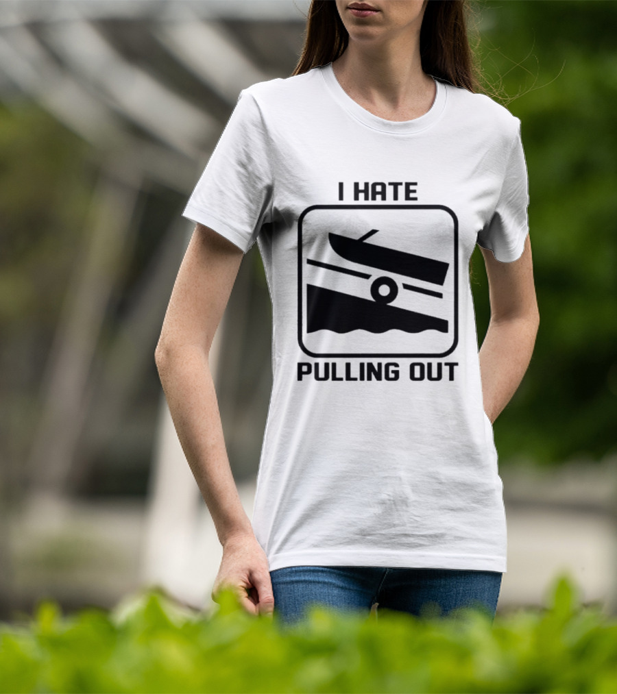 I Hate Pulling Out Boat Humor Boating Dock Ramp T-Shirt