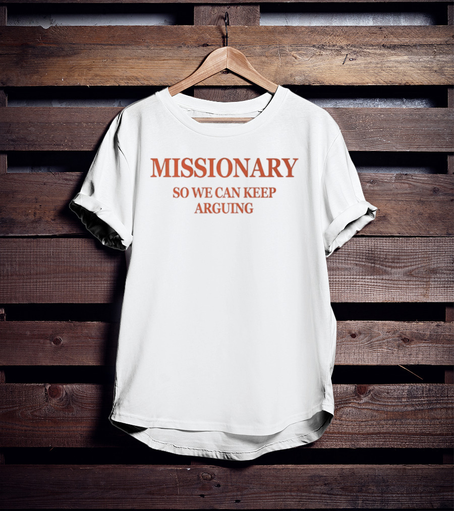 Christian Believer Missionary Debate Lover Argument So We Can Keep Arguing T-Shirt