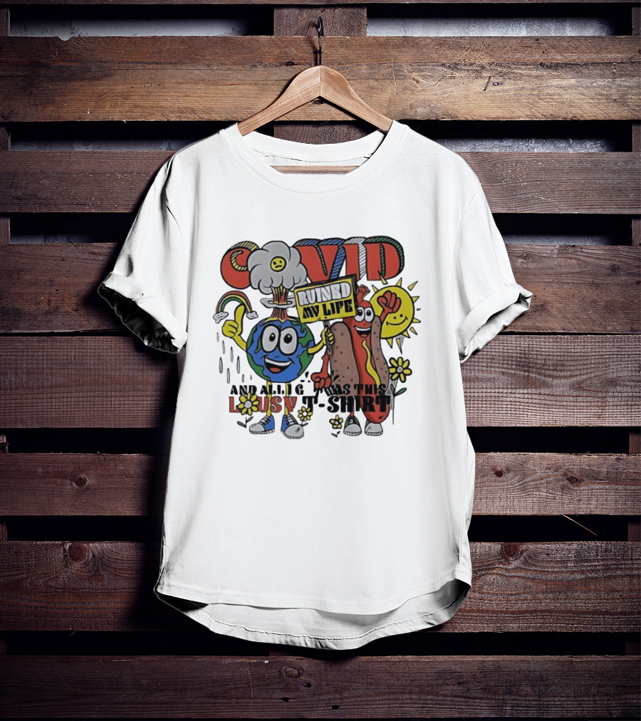 Covid Ruined My Life And All I Got Was This Lousy T T-Shirt