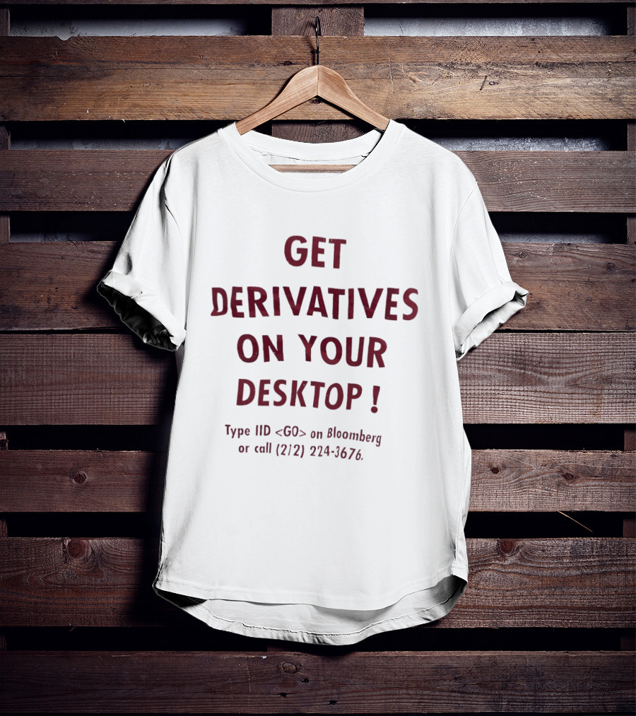 Get Derivatives On Your Desktop Type IID On Bloomberg Call 212 224 3676 T-Shirt