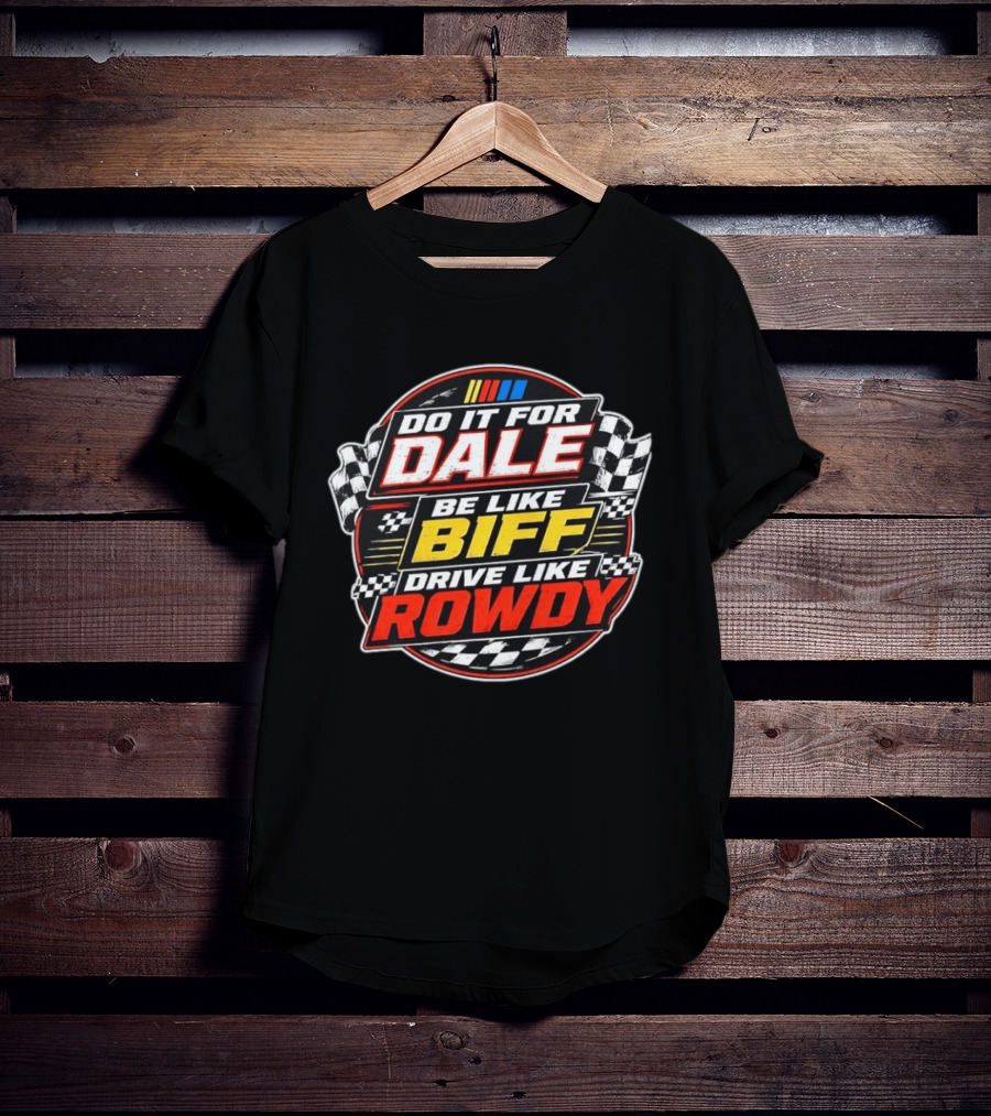 Do It For Dale Be Like Biff Drive Like Rowdy Racing Flags NASCAR T-Shirt