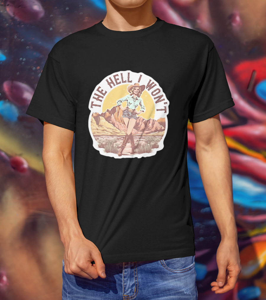The Hell I Won't Cowgirl Desert Scene T-Shirt