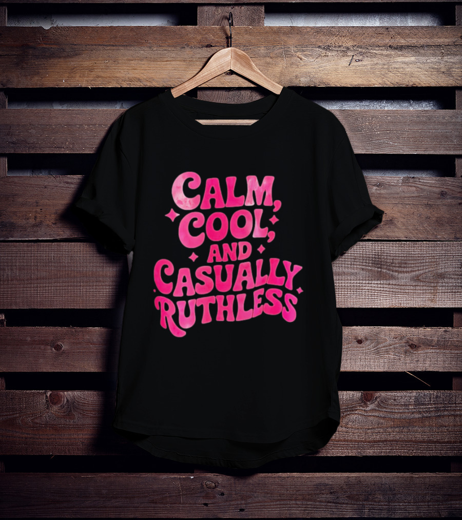 Calm Cool And Casually Ruthless Pink T-Shirt