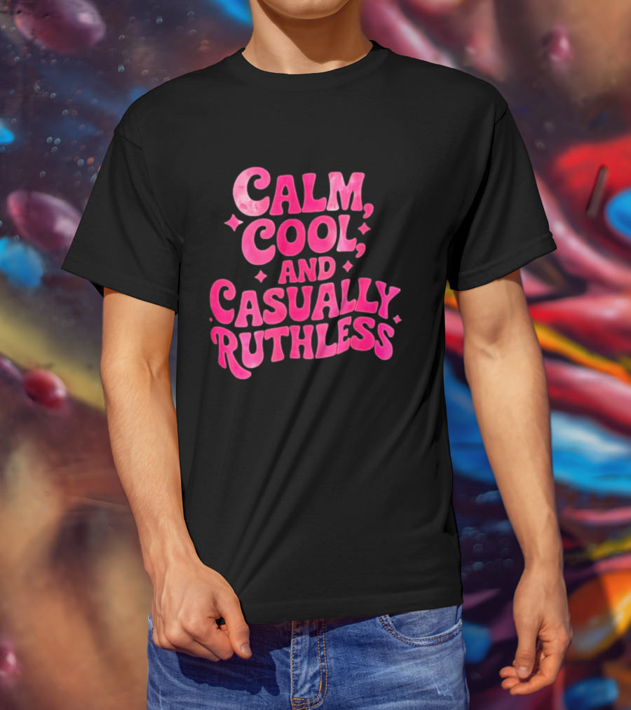 Calm Cool And Casually Ruthless Pink T-Shirt