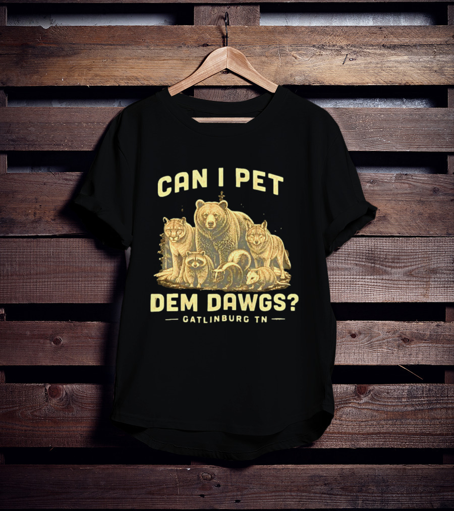 Can I Pet Dem Dawgs Gatlinburg TN Wildlife Bear Raccoon Wolves Cougars Skunk T-Shirt