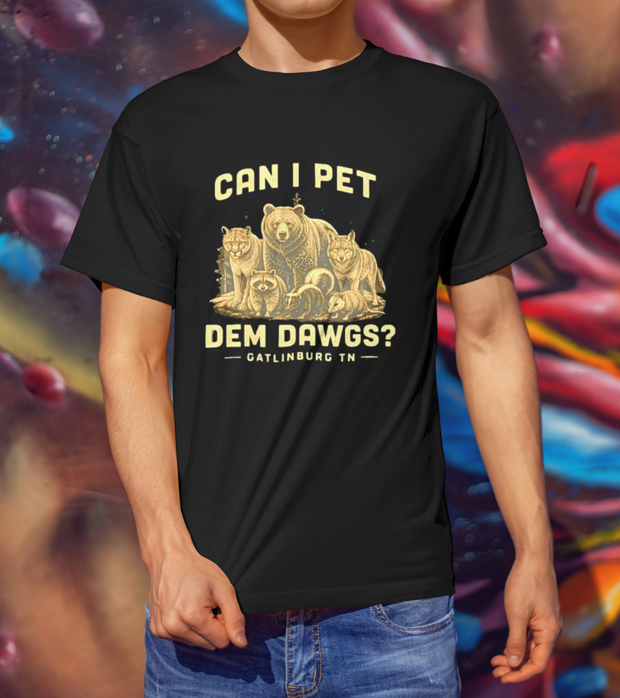 Can I Pet Dem Dawgs Gatlinburg TN Wildlife Bear Raccoon Wolves Cougars Skunk T-Shirt
