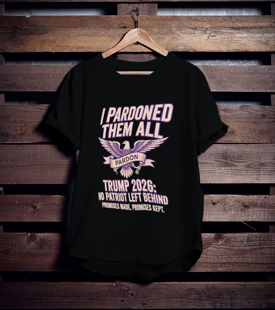 I Pardoned Them All Eagle Emblem Trump 2026 No Patriot Left Behind T-Shirt