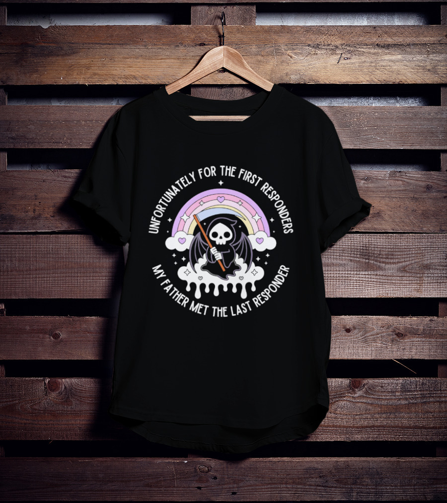 Unfortunately For The First Responders My Father Met The Last Responder Grim Reaper With Rainbow And Hearts T-Shirt