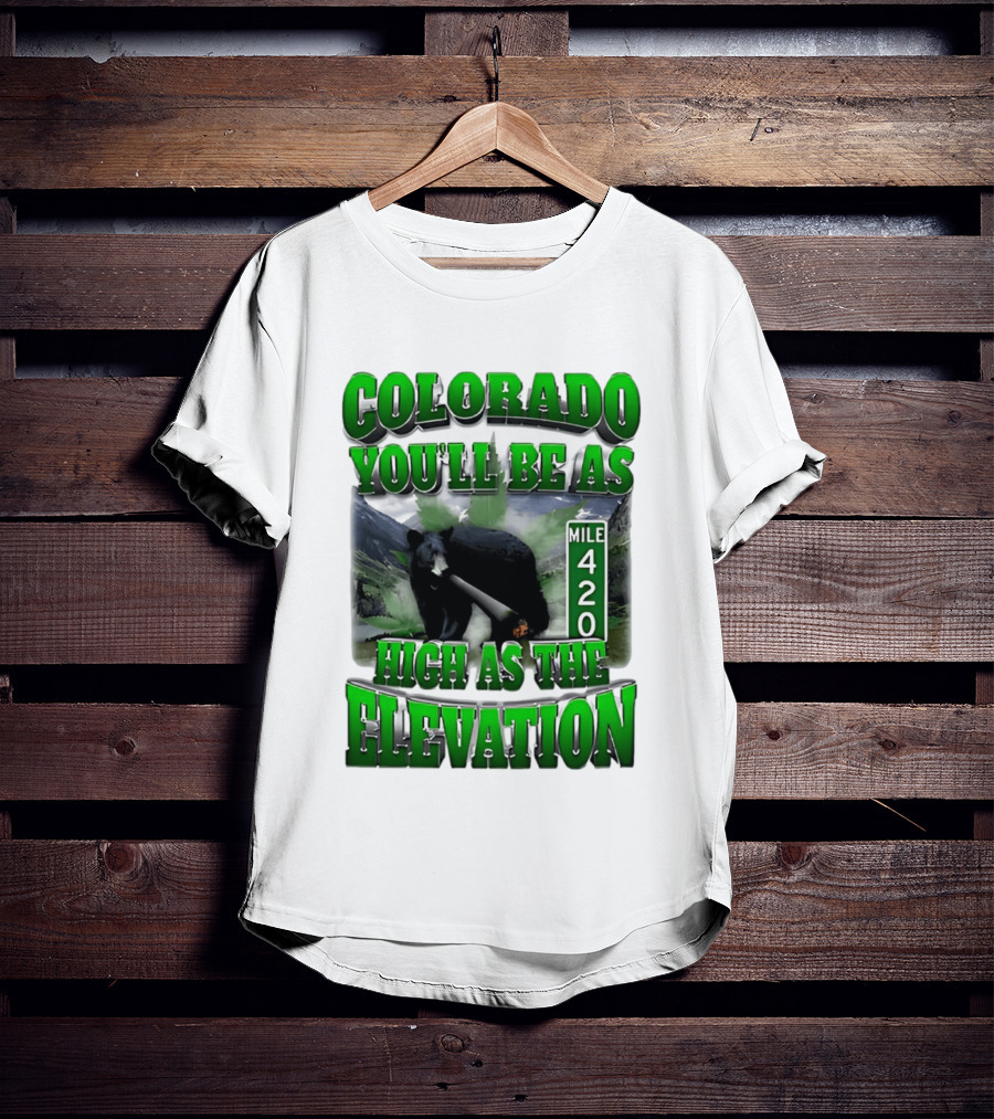 Colorado You'll Be As High As The Elevation Mile 420 Bear And Mountains T-Shirt