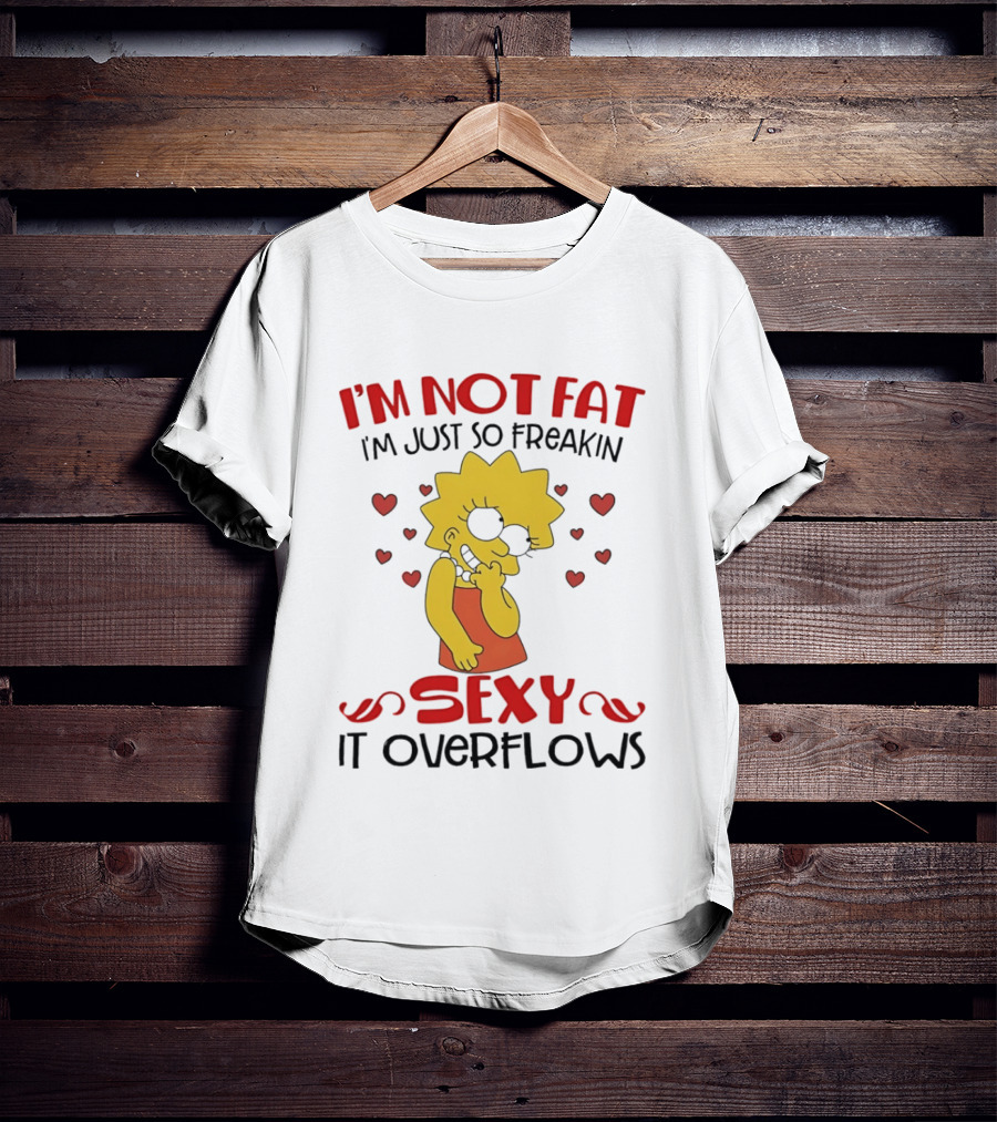 I'm Not Fat I'm Just So Freakin Sexy It Overflows Lisa Simpson T-Shirt