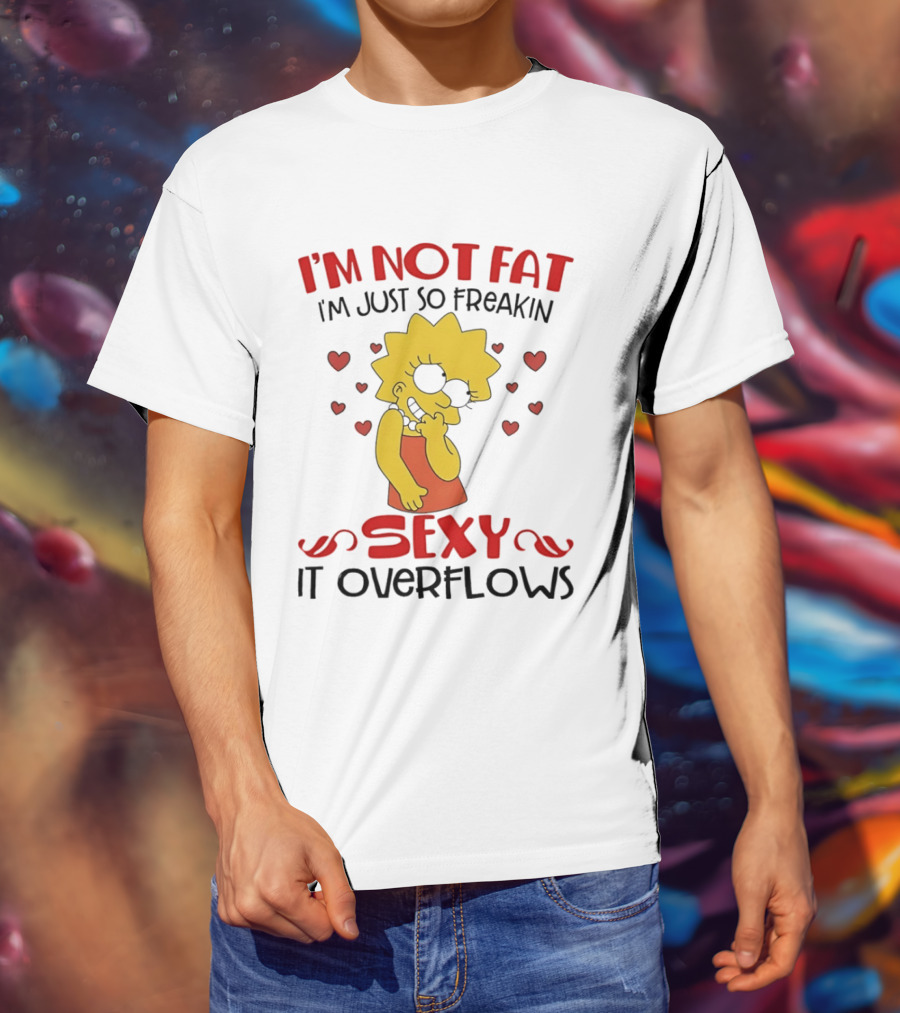 I'm Not Fat I'm Just So Freakin Sexy It Overflows Lisa Simpson T-Shirt