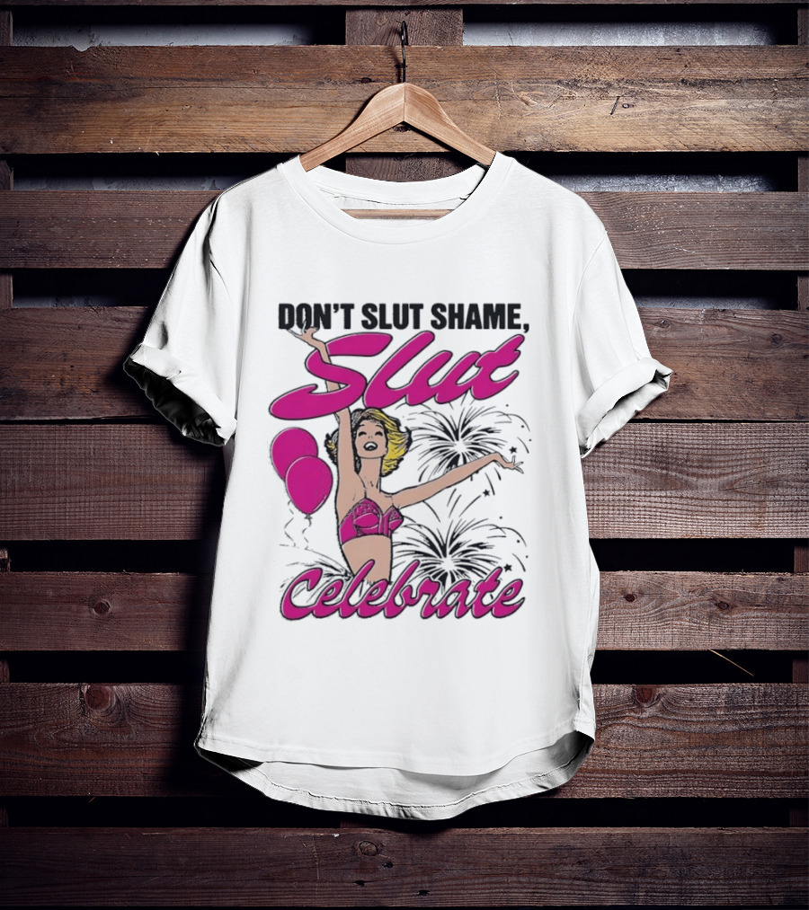Don't Slut Shame Celebrate Slut Woman Empowerment T-Shirt
