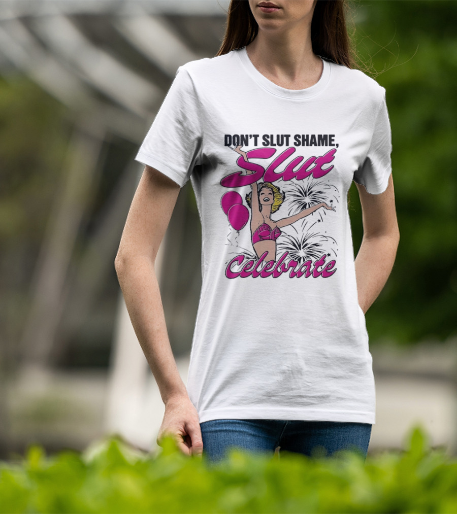 Don't Slut Shame Celebrate Slut Woman Empowerment T-Shirt
