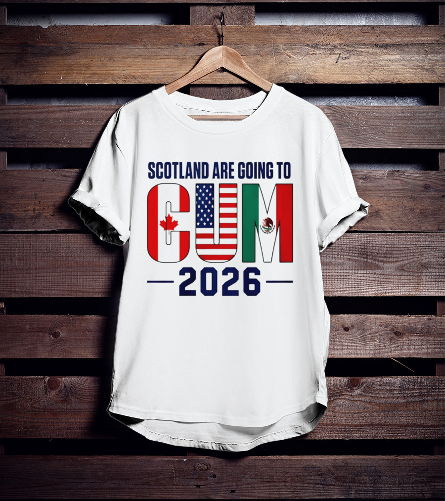 Scotland Are Going To CUM Canada USA Mexico 2026 T-Shirt