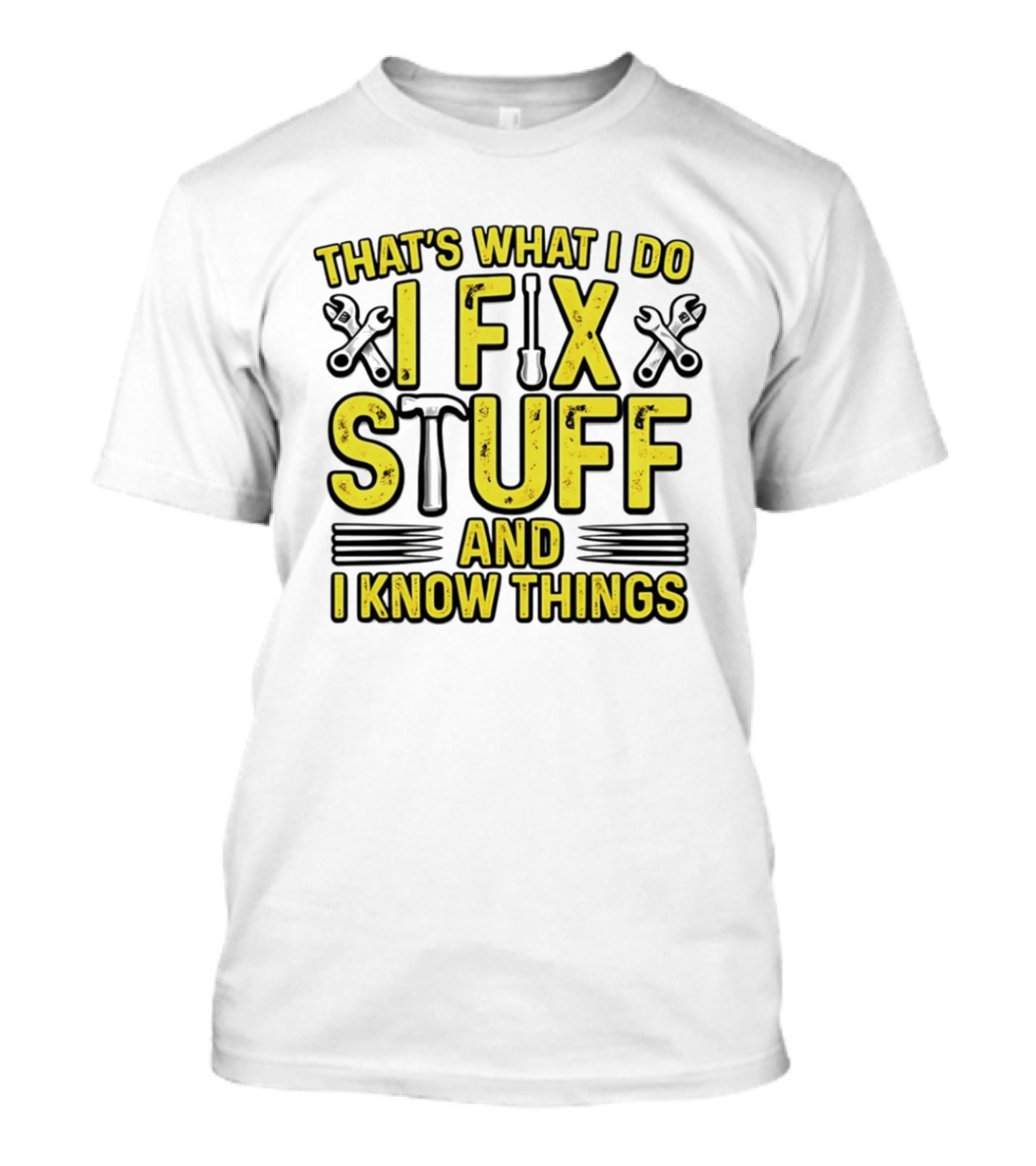 That's What I Do I Fix Stuff And I Know Things Wrench And Hammer T-Shirt