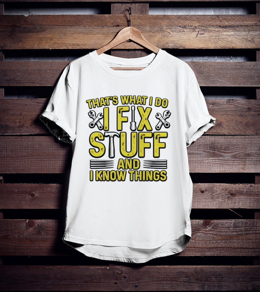 That's What I Do I Fix Stuff And I Know Things Wrench And Hammer T-Shirt
