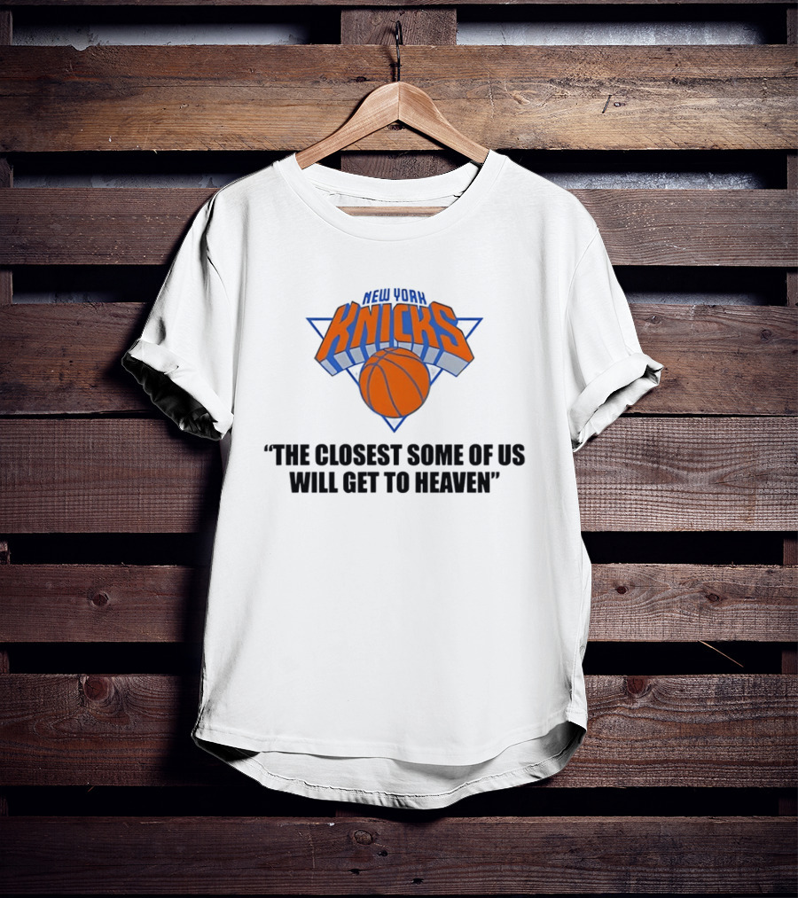 New York Knicks NBA The Closest Some Of Us Will Get To Heaven 2026 T-Shirt