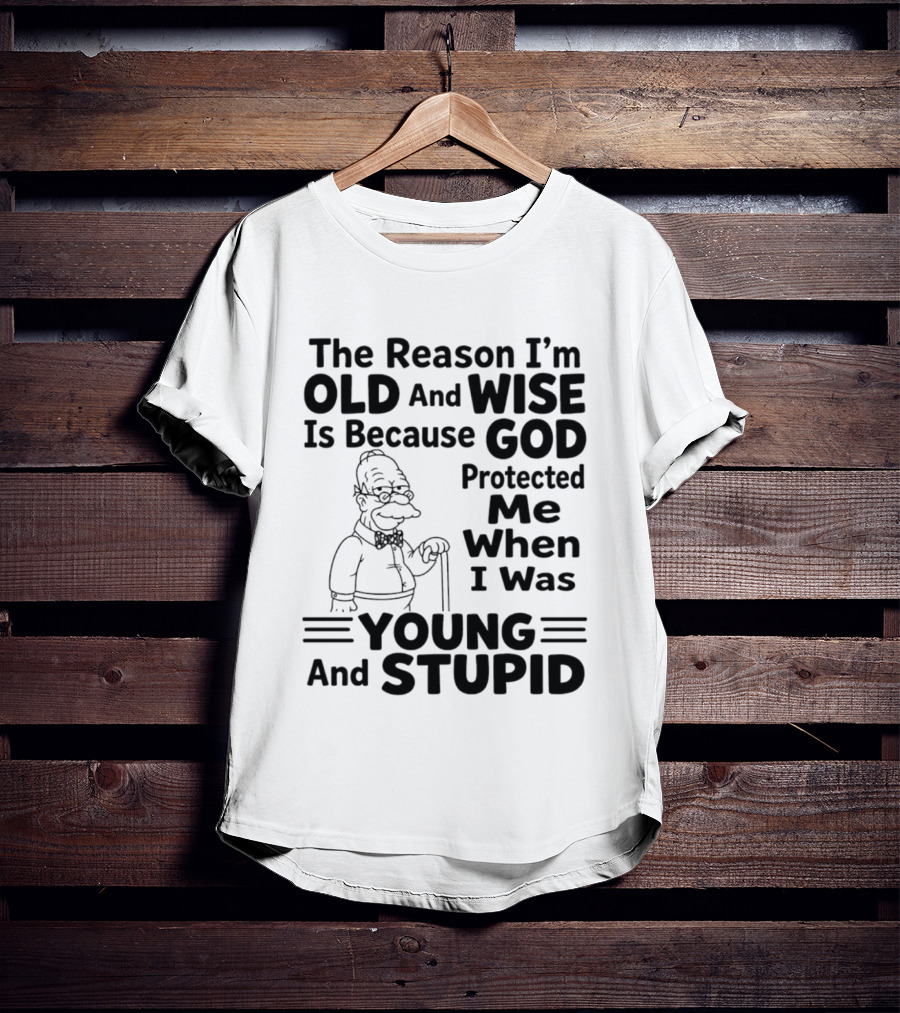 The Reason I'm Old And Wise God Protected Me Young And Stupid Simpson T-Shirt