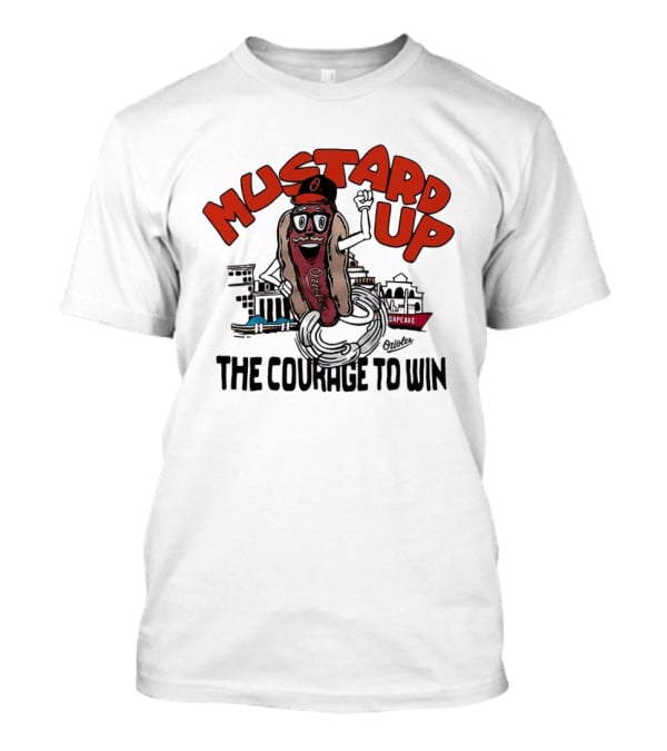 Orioles Mustard Up The Courage To Win Hot Dog Mascot Baltimore Harbor T-Shirt