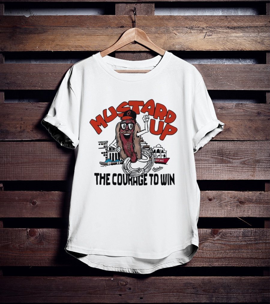 Orioles Mustard Up The Courage To Win Hot Dog Mascot Baltimore Harbor T-Shirt