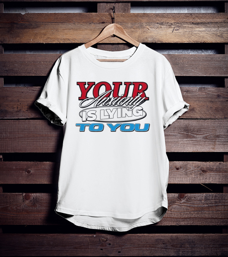 Your Anxiety Is Lying To You Red Black Blue T-Shirt