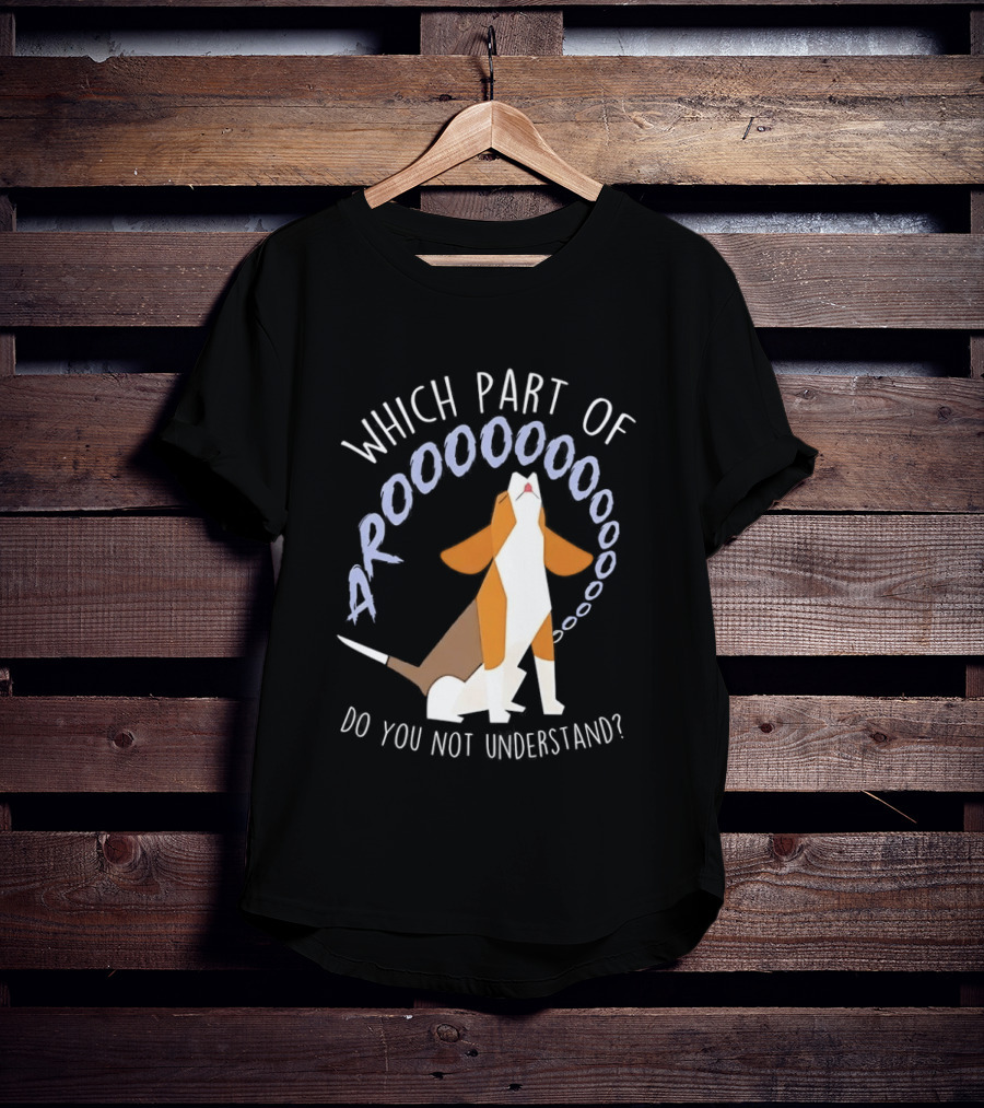 Which Part Of Arooooo Beagle Howling Do You Not Understand T-Shirt
