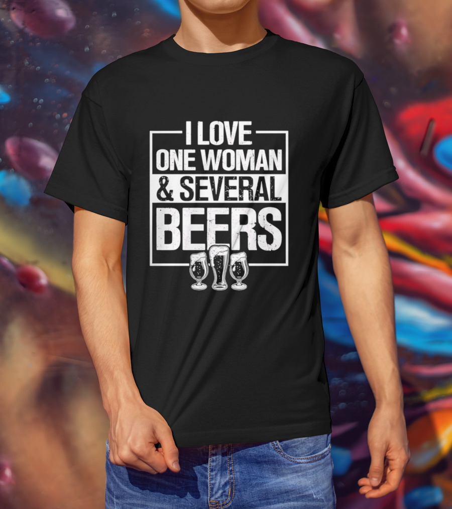 I Love One Woman And Several Beers Fun Drinking Humor T-Shirt