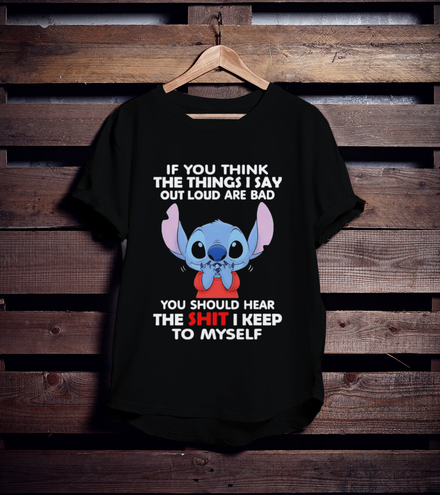 If You Think The Things I Say Out Loud Are Bad You Should Hear The Shit I Keep To Myself Stitch T-Shirt