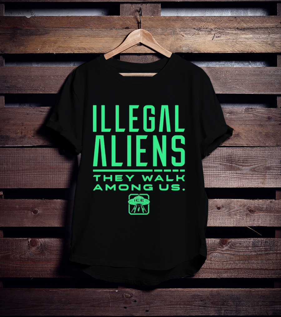 Illegal Aliens They Walk Among Us UFO ICE T-Shirt