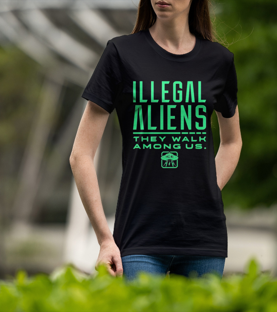 Illegal Aliens They Walk Among Us UFO ICE T-Shirt