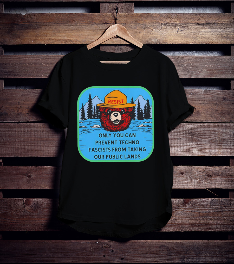 Resist Only You Can Prevent Techno Fascists From Taking Our Public Lands Smokey Bear T-Shirt