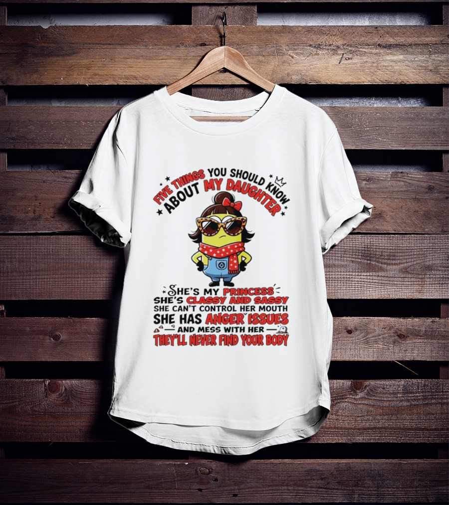 Five Things You Should Know About My Daughter Minion Princess Classy Sassy Anger Issues T-Shirt