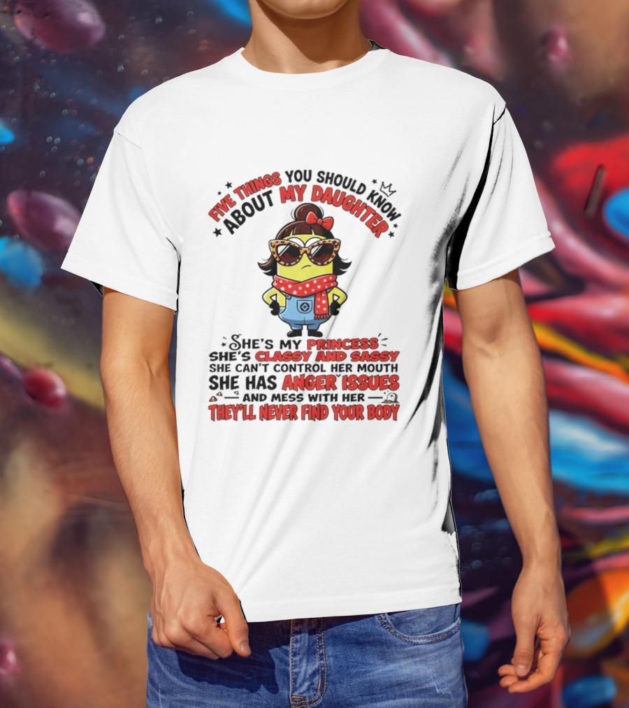 Five Things You Should Know About My Daughter Minion Princess Classy Sassy Anger Issues T-Shirt