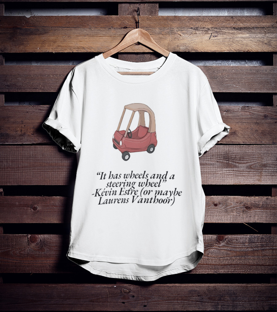 It Has Wheels And A Steering Wheel Kevin Estre Laurens Vanthoor WEC Racing T-Shirt