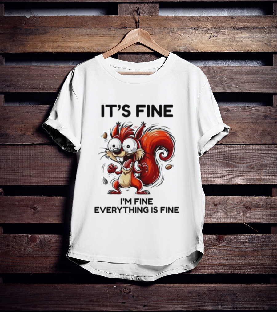 Manic Squirrel It's Fine I'm Fine Everything Is Fine T-Shirt